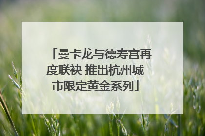 曼卡龙与德寿宫再度联袂 推出杭州城市限定黄金系列