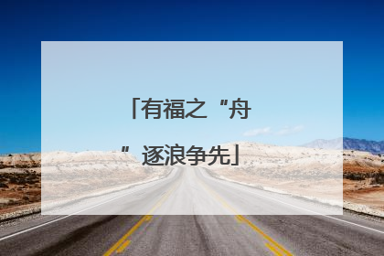 有福之“舟”逐浪争先