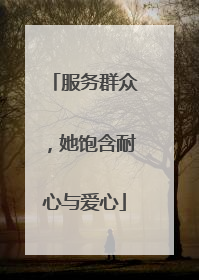 服务群众，她饱含耐心与爱心