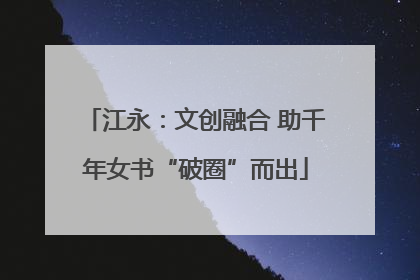 江永：文创融合 助千年女书“破圈”而出