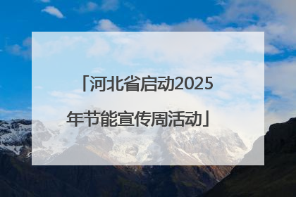 河北省启动2025年节能宣传周活动