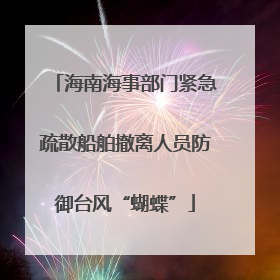 海南海事部门紧急疏散船舶撤离人员防御台风“蝴蝶”
