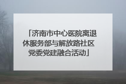 济南市中心医院离退休服务部与解放路社区党委党建融合活动