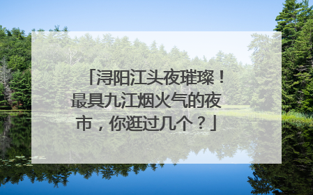 浔阳江头夜璀璨！最具九江烟火气的夜市，你逛过几个？