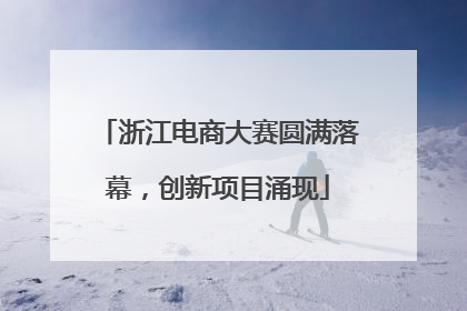 浙江电商大赛圆满落幕，创新项目涌现