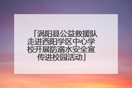 涡阳县公益救援队走进西阳学区中心学校开展防溺水安全宣传进校园活动