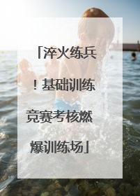 淬火练兵！基础训练竞赛考核燃爆训练场