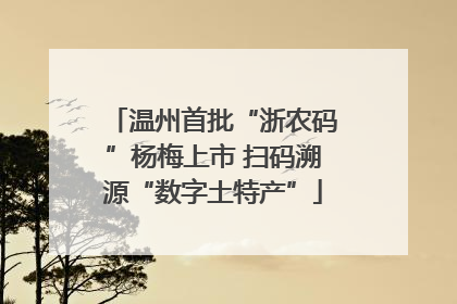 温州首批“浙农码”杨梅上市 扫码溯源“数字土特产”