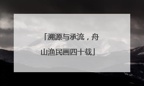 溯源与承流，舟山渔民画四十载