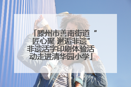 滕州市善南街道“匠心聚 邂逅非遗”非遗活字印刷体验活动走进清华园小学