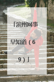 滨州网事早知道（6.9）