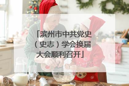 滨州市中共党史（史志）学会换届大会顺利召开