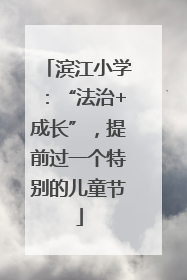 滨江小学：“法治+成长”，提前过一个特别的儿童节