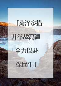 菏泽多措并举战高温 全力以赴保民生