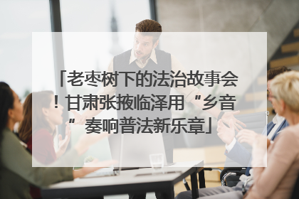 老枣树下的法治故事会！甘肃张掖临泽用“乡音”奏响普法新乐章