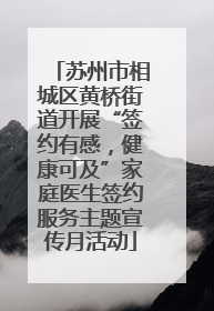 苏州市相城区黄桥街道开展“签约有感，健康可及”家庭医生签约服务主题宣传月活动