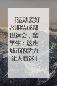 运动爱好者期待成都世运会，留学生：这座城市的活力让人着迷