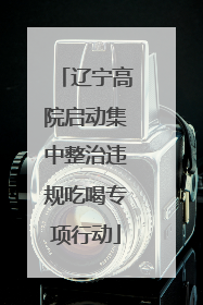 辽宁高院启动集中整治违规吃喝专项行动