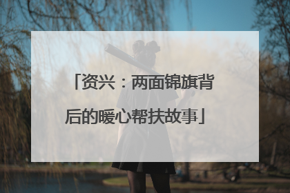 资兴：两面锦旗背后的暖心帮扶故事