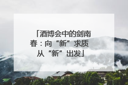 酒博会中的剑南春：向“新”求质 从“新”出发