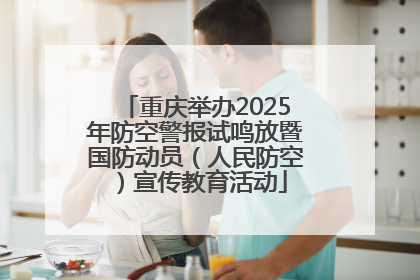重庆举办2025年防空警报试鸣放暨国防动员（人民防空）宣传教育活动