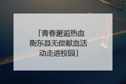 青春邂逅热血 衡东县无偿献血活动走进校园