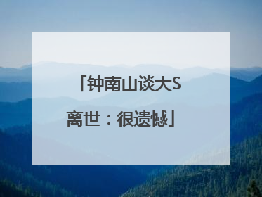 钟南山谈大S离世：很遗憾