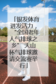 银发体育迸发活力，“全国老年人气排球之乡” 天山杯气排球邀请交流赛举行