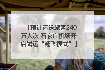 预计运送旅客240万人次 石家庄机场开启暑运“畅飞模式”