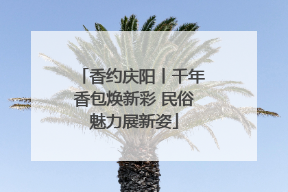 香约庆阳丨千年香包焕新彩 民俗魅力展新姿