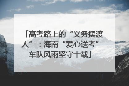 高考路上的“义务摆渡人”：海南“爱心送考”车队风雨坚守十载