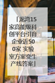 龙湾15家高能级科创平台引育企业近500家 实验室方案变生产线答案