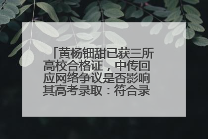 黄杨钿甜已获三所高校合格证，中传回应网络争议是否影响其高考录取：符合录取条件就能录取