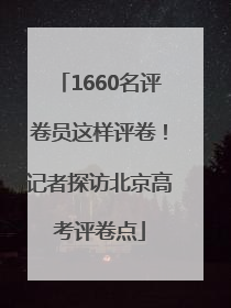 1660名评卷员这样评卷！记者探访北京高考评卷点
