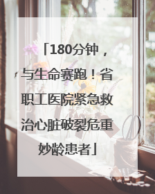 180分钟，与生命赛跑！省职工医院紧急救治心脏破裂危重妙龄患者