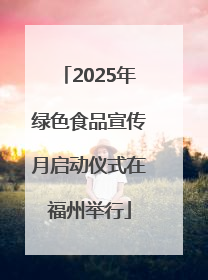 2025年绿色食品宣传月启动仪式在福州举行
