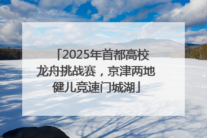 2025年首都高校龙舟挑战赛，京津两地健儿竞速门城湖