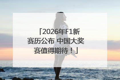 2026年F1新赛历公布 中国大奖赛值得期待！