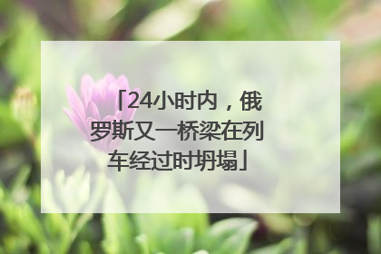 24小时内，俄罗斯又一桥梁在列车经过时坍塌