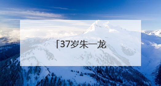 37岁朱一龙，突然官宣！