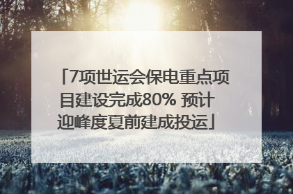 7项世运会保电重点项目建设完成80% 预计迎峰度夏前建成投运
