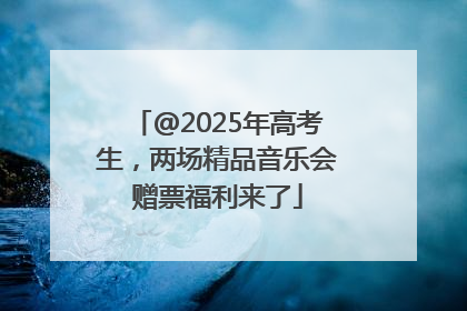 @2025年高考生，两场精品音乐会赠票福利来了