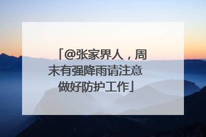 @张家界人，周末有强降雨请注意做好防护工作