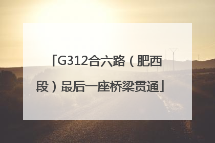 G312合六路（肥西段）最后一座桥梁贯通