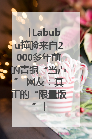 Labubu撞脸来自2000多年前的青铜“当卢” 网友：真正的“限量版”